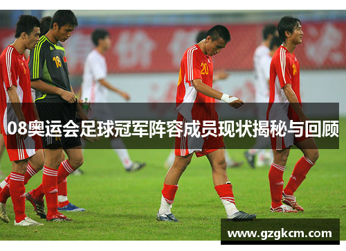 08奥运会足球冠军阵容成员现状揭秘与回顾